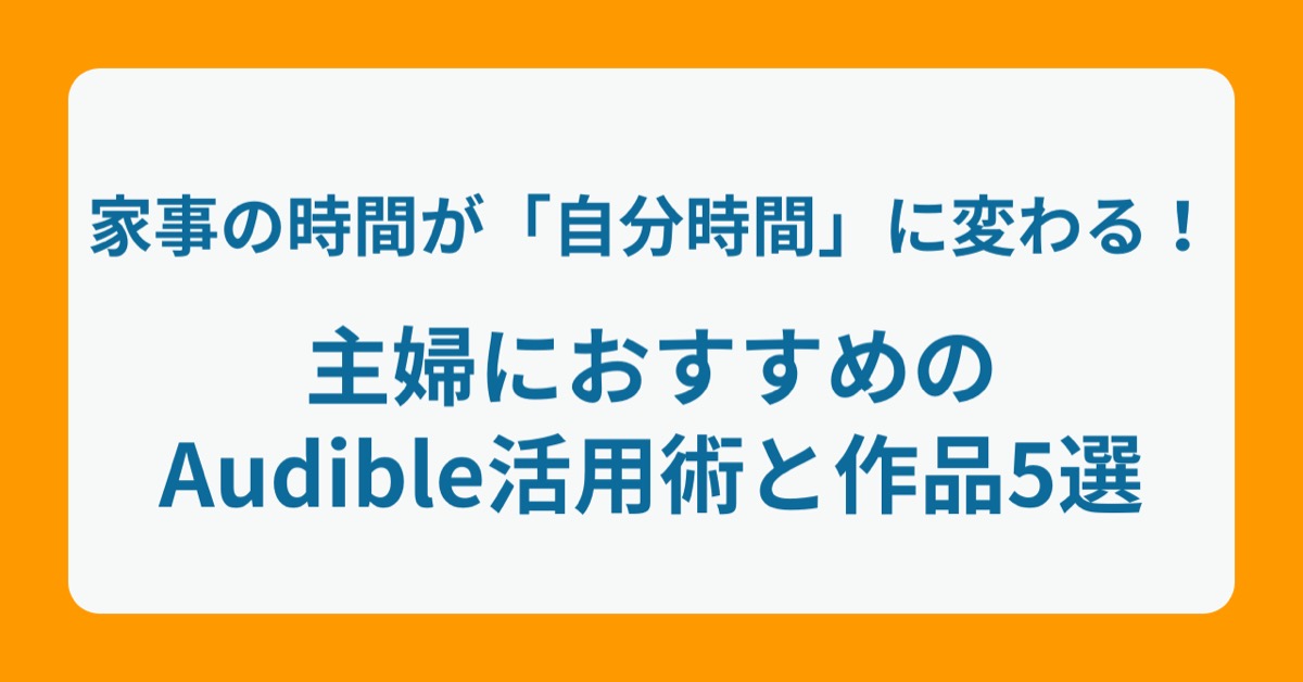 家事の時間が「自分時間」に変わる! 主婦におすすめのAudible活用術と作品5選